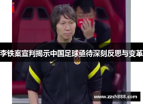 李铁案宣判揭示中国足球亟待深刻反思与变革