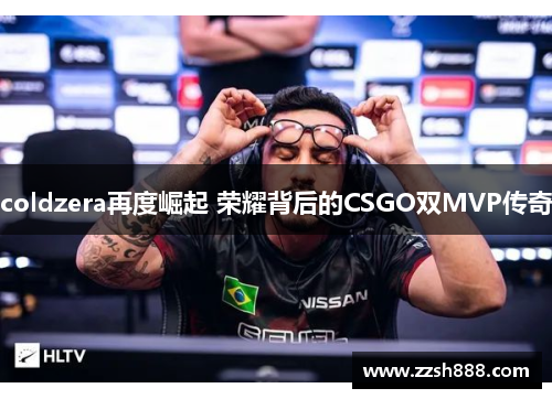 coldzera再度崛起 荣耀背后的CSGO双MVP传奇